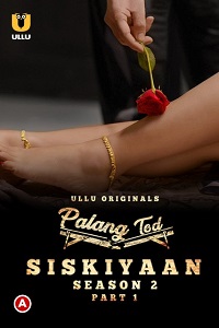 Download [18+] Palang Tod: Siskiyaan (2022) S02 Part 1 Hindi Ullu Originals Complete WEB Series 720p | 1080p WEB-DL