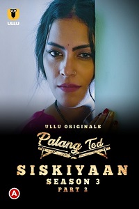 Download [18+] Palang Tod: Siskiyaan (2022) S03 Part 2 Hindi Ullu Originals Complete WEB Series 720p | 1080p WEB-DL