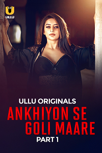 Download [18+] Ankhiyon Se Goli Maare (2023) S01 Part 1 Hindi ULLU Originals Complete WEB Series 480p | 720p | 1080p WEB-DL