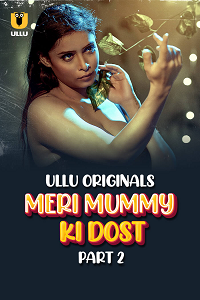 Download [18+] Meri Mummy Ki Dost (2025) S01 Part 2 Hindi ULLU Originals Complete WEB Series 480p | 720p | 1080p WEB-DL